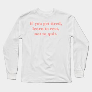 if you get tired learn to rest not to quit quote Long Sleeve T-Shirt